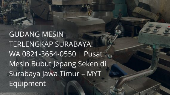 Pusat Mesin Bubut Jepang Seken di Surabaya Jawa Timur