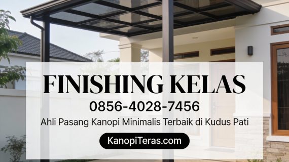 Finishing Kelas | 0856-4028-7456 – Ahli Pasang Kanopi Minimalis Terbaik di Kudus Pati