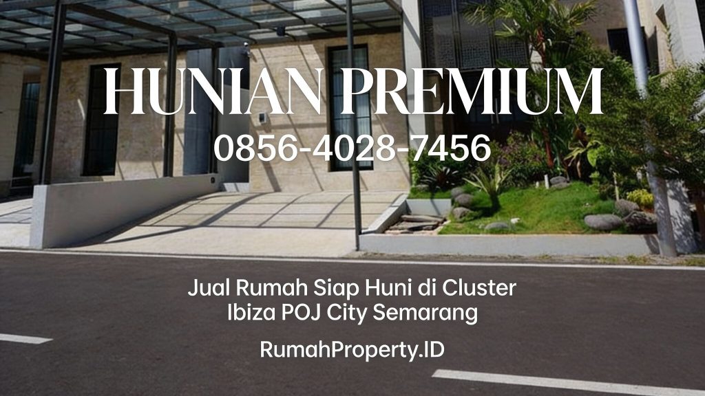 Hunian Premium | 0856-4028-7456 Jual Rumah Siap Huni di Cluster Ibiza POJ City Semarang – RumahProperty.ID