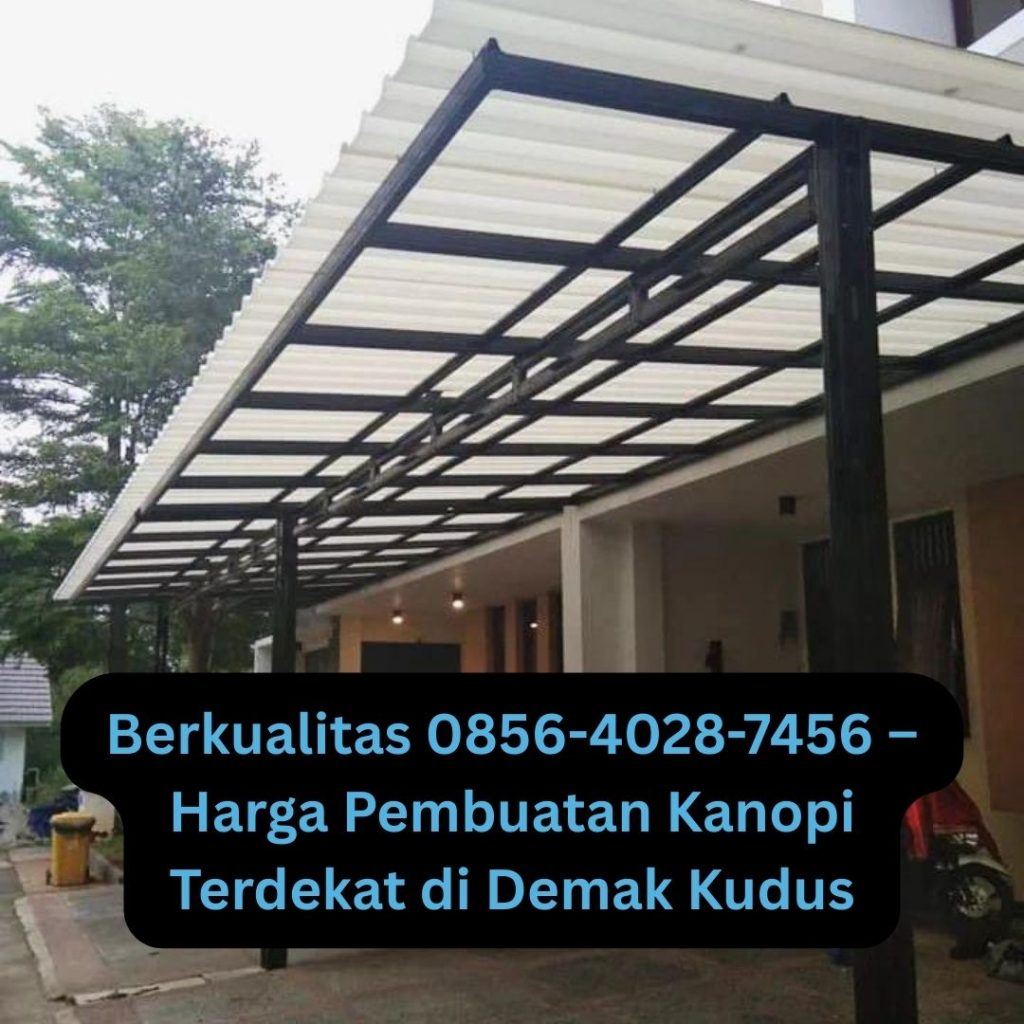 Berkualitas 0856-4028-7456 – Harga Pembuatan Kanopi Terdekat di Demak Kudus