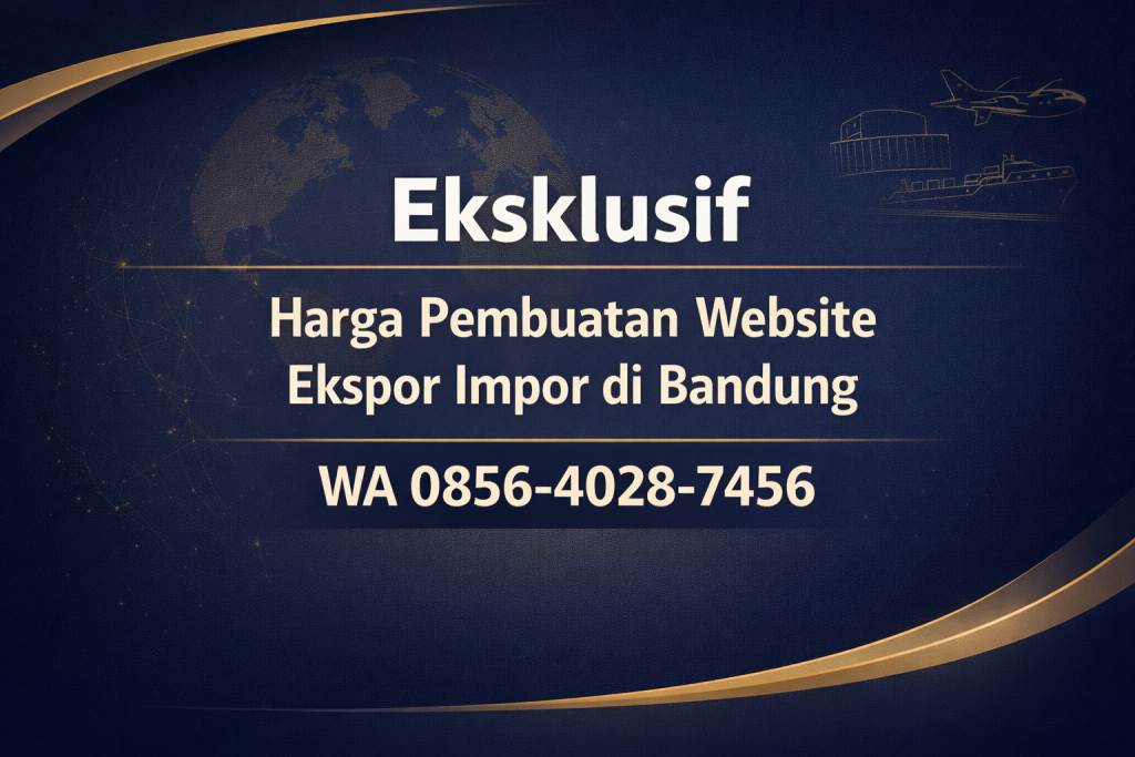 Eksklusif 0856-4028-7456 Harga Pembuatan Website Ekspor Impor di Bandung – Ayah Amanah Digital