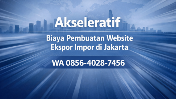 Akseleratif 0856-4028-7456 Biaya Pembuatan Website Ekspor Impor di Jakarta – Ayah Amanah Digital
