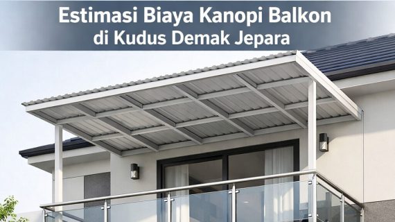TERPERCAYA 0856-4028-7456 Estimasi Biaya Kanopi Balkon di Kudus Demak Jepara