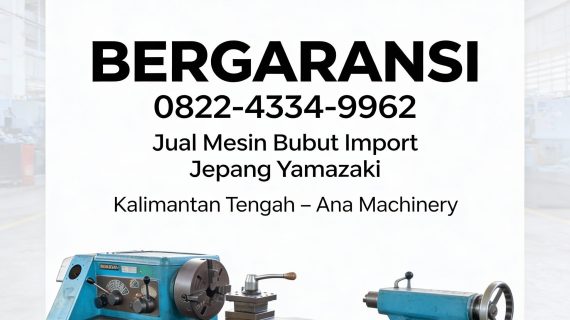 BERGARANSI | 0856-4028-7456 | Jual Mesin Bubut Import Jepang Yamazaki di Kalimantan Tengah – Ana Machinery