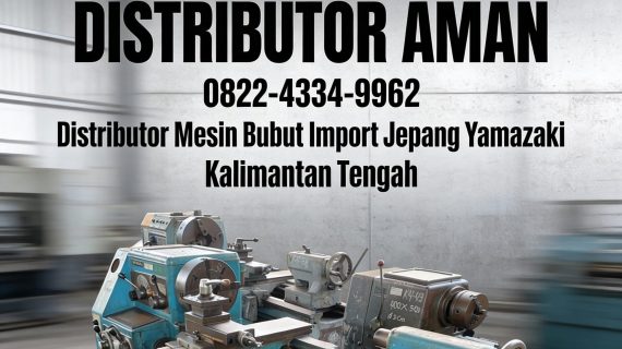 DISTRIBUTOR AMAN | 0856-4028-7456 | Distributor Mesin Bubut Import Jepang Yamazaki Kalteng