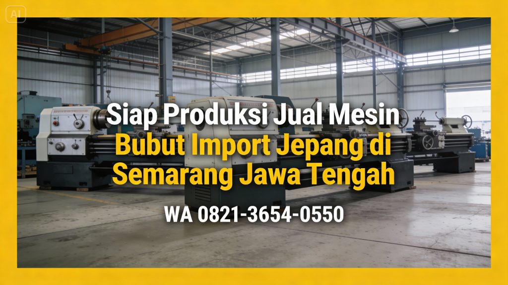 Siap Produksi 0821-3654-0550 | Jual Mesin Bubut Import Jepang di Semarang Jawa Tengah – MYT Equipment
