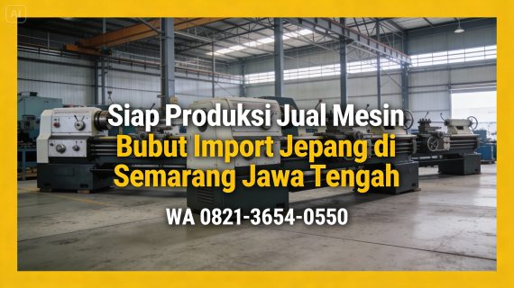 Siap Produksi 0856-4028-7456 | Jual Mesin Bubut Import Jepang di Semarang Jawa Tengah – MYT Equipment