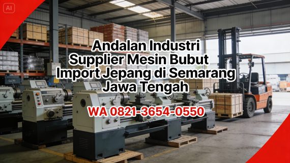 Andalan Industri 0856-4028-7456 | Supplier Mesin Bubut Import Jepang di Semarang Jawa Tengah – MYT Equipment