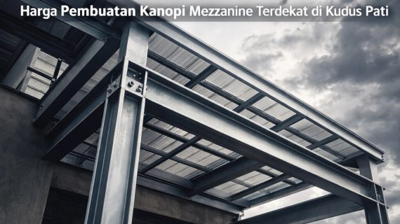 KOKOH 0856-4028-7456 Harga Pembuatan Kanopi Mezzanine Terdekat di Kudus Pati