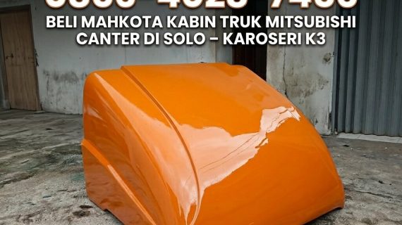 Terlaris 0856-4028-7456 Beli Mahkota Kabin Truk Mitsubishi Canter di Solo – Karoseri K3
