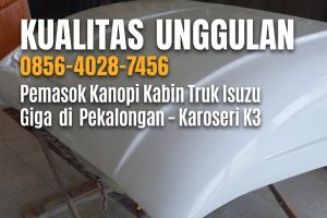 Kualitas Unggulan 0856-4028-7456 Pemasok Kanopi Kabin Truk Isuzu Giga di Pekalongan – Karoseri K3
