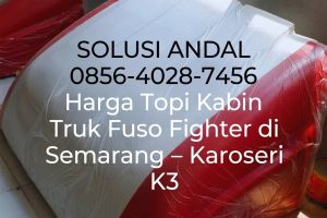 Solusi Andal 0856-4028-7456 Harga Topi Kabin Truk Fuso Fighter di Semarang – Karoseri K3