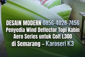 Desain Modern 0856-4028-7456 Penyedia Wind Deflector Topi Kabin Aero Series untuk Colt L300 di Semarang – Karoseri K3