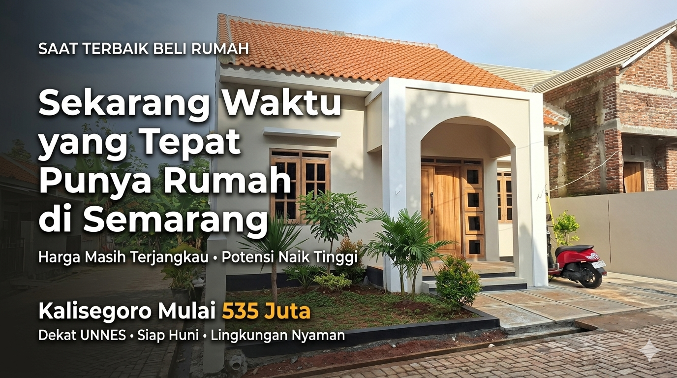 Alasan Kenapa Sekarang Waktu yang Tepat untuk Punya Rumah di Semarang