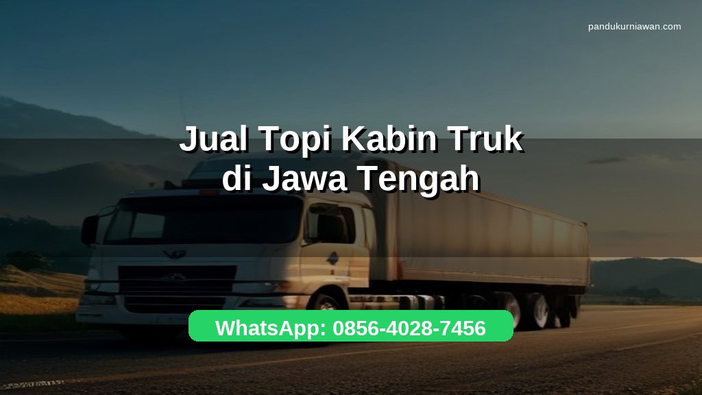 Banner jual topi kabin truk di Jawa Tengah untuk semua merk truk dengan WhatsApp 0856-4028-7456