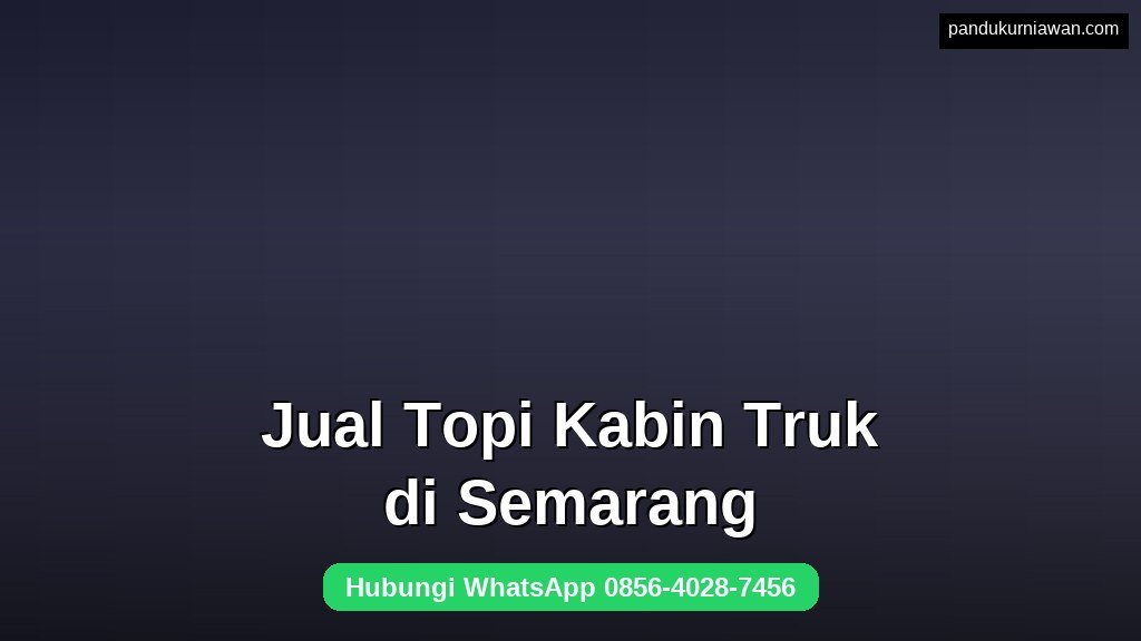 Jual Topi Kabin Truk di Semarang untuk berbagai merek truk